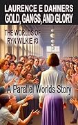 Gold, Gangs, and Glory (The Worlds of Ryn Wilkie #3)