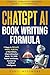 CHATGPT AI BOOK WRITING FORMULA: Coaches, Therapists : 9 Steps to PROMPT, WRITE, PUBLISH, a Non-Fiction, Client-Attraction Book, 10-100X Faster and ... ... intelligence (Books for Writers, Authors)