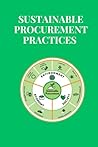 Sustainable Procurement Practices: "Unlock sustainable procurement strategies to build a responsible, resilient supply chain that boosts ... and meets today's environmental standards.