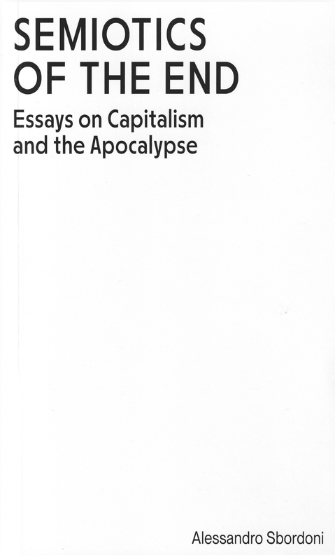 Semiotics of the End: Essays on Capitalism and the Apocalypse (Paperback)