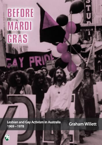 Before Mardi Gras: Lesbian and gay activism in Australia, 1969-1978: Lesbian and Gay activism in Australia, 1969 - 1978 (Paperback)