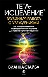 Тета-исцеление. Глубинная работа с убеждениями. Как перепрограммировать ваше подсознательное мышление для глубокого внутреннего исцеления (Russian Edition)