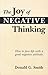 The Joy of Negative Thinking by Donald G. Smith