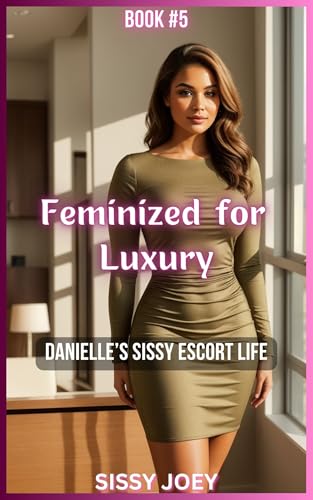 Book 5 - Feminized for Luxury: Danielle’s Sissy Escort Life (Kindle Edition)