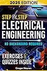 Step-by-Step Electrical Engineering: Learn and Apply Core Concepts Quickly. Build Your Knowledge with Practical Examples - No Background Required! Perfect for Aspiring Engineers and Enthusiasts! Step-by-Step Electrical Engineering: Learn and Apply Core Concepts Quickly. Build Your Knowledge with Practical Examples - No Background Required! Perfect for Aspiring Engineers and Enthusiasts!