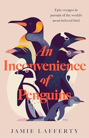 An Inconvenience of Penguins: Epic voyages in pursuit of the world's most beloved bird