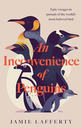 An Inconvenience of Penguins: Epic voyages in pursuit of the world's most beloved bird (Kindle Edition)