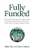 Fully Funded: The Christian Missionary's 7-Step Guide to Raising Support and Growing Your Donor Base in Today's Modern World