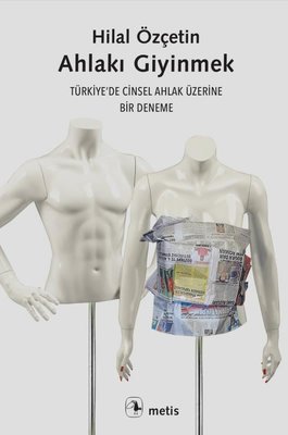 Ahlakı Giyinmek: Türkiye'de Cinsel Ahlak Üzerine Bir Deneme (Paperback)