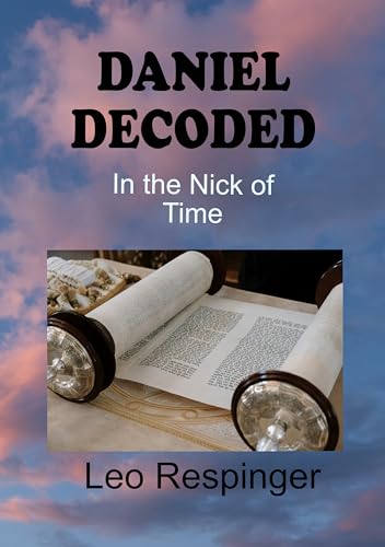 Daniel Decoded: In the Nick of Time (The End Times Bible Study Guide: Daniel, Trump, and the Final Week)