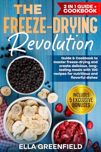 The Freeze-Drying Revolution: Guide & Cookbook to Master Freeze-Drying and Create Delicious, Long-lasting Meals with 100 Recipes for Nutritious and Flavorful Dishes (Kindle Edition)