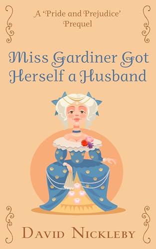 Miss Gardiner Got Herself a Husband: A 'Pride and Prejudice' Prequel (Kindle Edition)