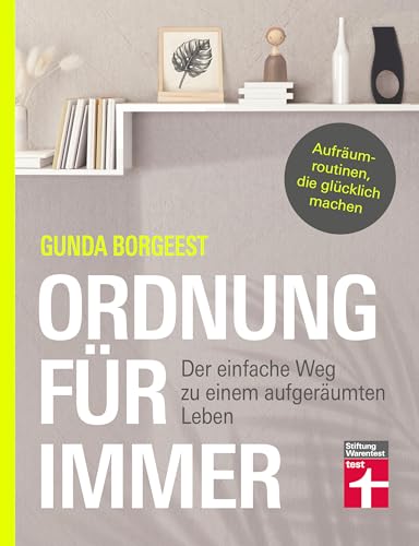 Ordnung für immer - Nachhaltig aufräumen, Chaos beseitigen, innere Balance finden: Der einfache Weg zu einem aufgeräumten Leben (German Edition)