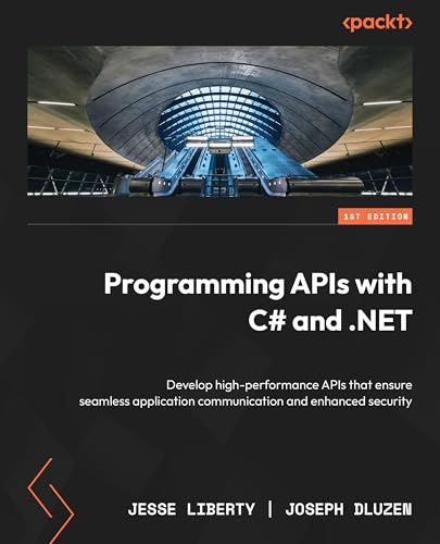 Programming APIs with C# and .NET: Develop high-performance APIs that ensure seamless application communication and enhanced security (Kindle Edition)