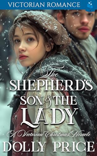 The Shepherd’s Son and The Lady: A Victorian Christmas Miracle (Heartwarming Christmas Victorian Saga Romance Book 4)