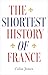 The Shortest History of France