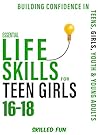 Essential Life Skills for Teen Girls 16-18: Building Life Skills For Teens, Girls, Youth & Young Adults