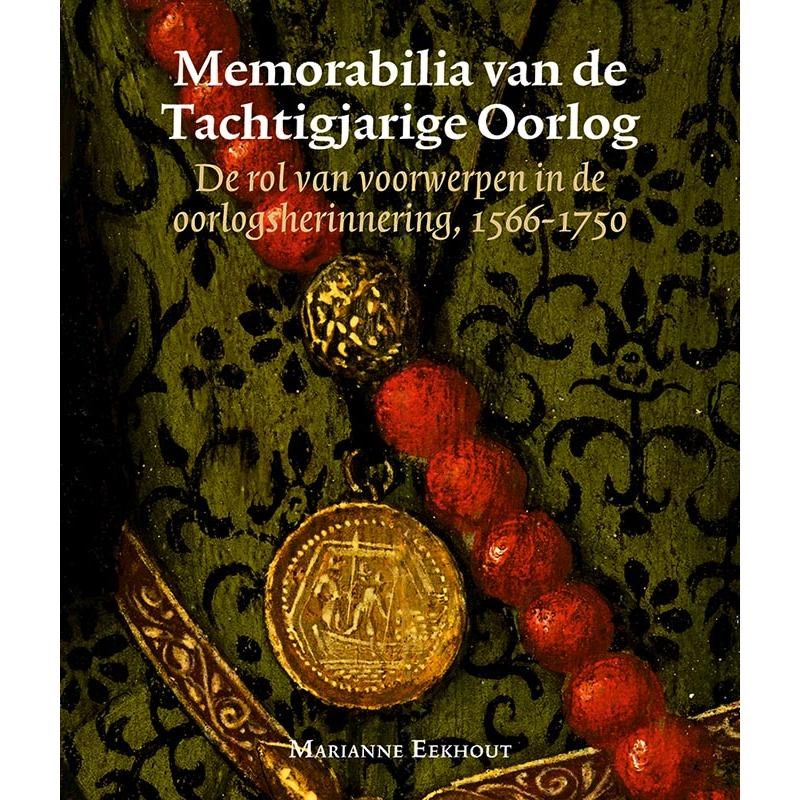 Memorabilia van de Tachtigjarige Oorlog: de rol van voorwerpen in de oorlogsherinnering, 1566-1750