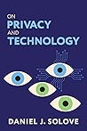 On Privacy and Technology by Daniel J. Solove On Privacy and Technology by Daniel J. Solove