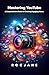 Mastering YouTube: A Compre...