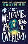 We Do Not Welcome Our Ten-Year-Old Overlord by Garth Nix