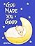 God Made You Good: A Christ...