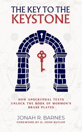 The Key to the Keystone: How Apocryphal Texts Unlock the Book of Mormon's Brass Plates (Kindle Edition)