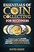 Essentials of Coin Collecting for Beginners: Timeless Guide to Find Valuable Coins, Understand Grading, Avoid Counterfeits, and Turn Passion into Profits