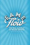 Fame & Flow: The Real Alchemy of Brand Growth Fame & Flow: The Real Alchemy of Brand Growth
