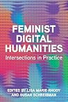 Feminist Digital Humanities: Intersections in Practice (Topics in the Digital Humanities)