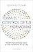 Toma el control de tus hormonas: Recupera tu bienestar y supera los retos hormonales del día a día (Salud y bienestar) (Spanish Edition)