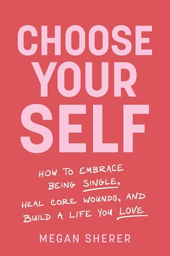 Choose Your Self: How to Embrace Being Single, Heal Core Wounds, and Build a Life You Love (Paperback)