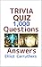 TRIVIA QUIZ: 1,000 Question...