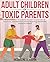 Adult Children of Toxic Parents: How to Establish Boundaries, Reclaim Your Emotional Autonomy, and Heal from Distant, Rejecting, Emotionally Immature Parents.