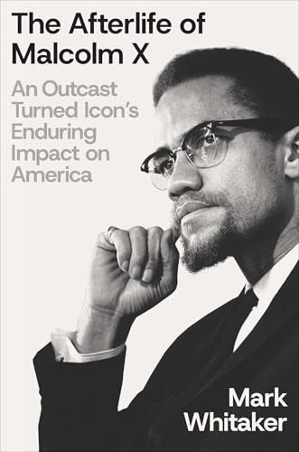 The Afterlife of Malcolm X: An Outcast Turned Icon's Enduring Impact on America (Kindle Edition)