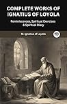 Complete Works of Ignatius of Loyola: Reminiscences, Spiritual Exercises & Spiritual Diary (Grapevine Press)