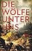 Die Wölfe unter uns: Historischer Roman | »Ein packender Roman, den man nicht wieder vergisst.« Titus Müller (German Edition)