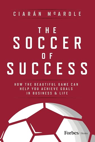 The Soccer of Success: How the Beautiful Game Can Help You Achieve Goals in Business & Life (Kindle Edition)