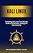 Mastering Kali Linux: The Ultimate Guide to Penetration Testing and Cybersecurity