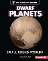 Dwarf Planets: Small Round Worlds (Exploring Our Solar System with The Planetary Society ®)