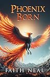 Phoenix Born by Faith Neal Phoenix Born by Faith Neal