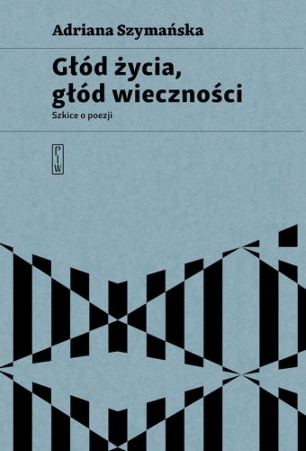 Głód życia, głód wieczności. Szkice o poezji