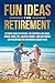 FUN IDEAS FOR RETIREMENT: U...