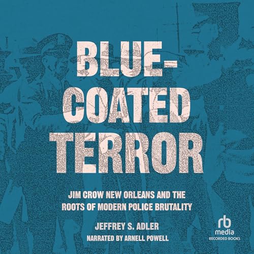Blue-Coated Terror: Jim Crow New Orleans and the Roots of Modern Police Brutality (Audio CD)