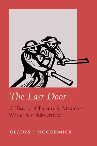The Last Door: A History of Torture in Mexico's War against Subversives (Violence in Latin American History Book 9)