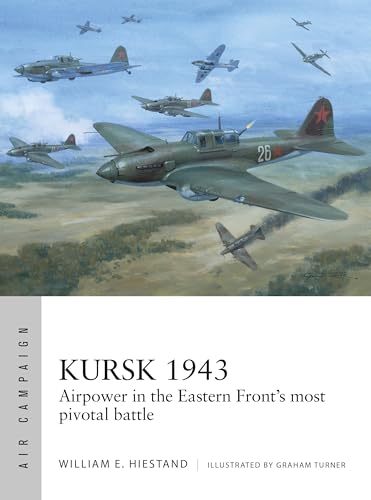 Kursk 1943: Airpower in the Eastern Front's most pivotal battle (Air Campaign Book 55)