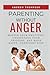 Parenting Without Anger: Master Your Emotions, Understand Your Triggers, and Raise Happy, Confident Kids (Emotional Mastery: Achieving Balance, Peace and Positivity)