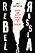 Rebel Russia: Dissent and P...