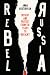 Rebel Russia by Anna Arutunyan Rebel Russia by Anna Arutunyan