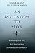 An Invitation to Slow: Resist the Speed of Now, Make Space for Quiet, and Cultivate an Intentional Life